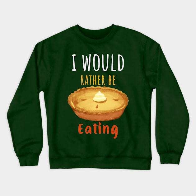 I Would Rather Be Eating Pie Crewneck Sweatshirt by Feminist Foodie